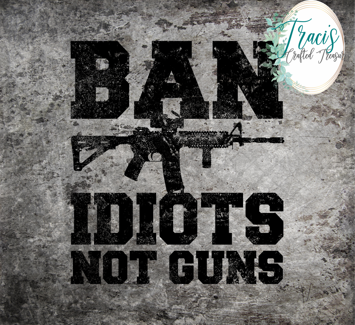 Ban Idiots Not Guns